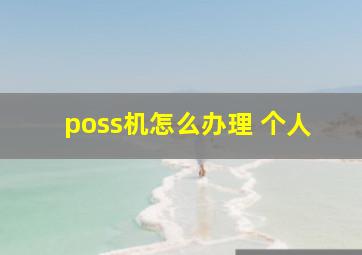 poss机怎么办理 个人